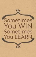 Sometimes You Win and Sometimes You Learn