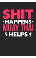 Shit Happens Muay Thai Helps: 100 page 6 x 9 Blank lined journal for those who love to practice Martial Arts perfect Gift to jot down her daily ideas and notes