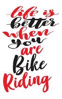 Life is Better When You Are Bike Riding