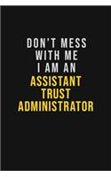 Don't Mess With Me I Am An Assistant Trust Administrator