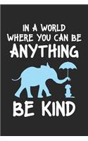 In a World Where You Can Be Anything Be Kind: Elefant Notizbuch liniert DIN A5 - 120 Seiten für Notizen, Zeichnungen, Formeln - Organizer Schreibheft Planer Tagebuch
