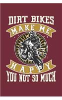Dirt Bikes Make Me Happy You Not So Much