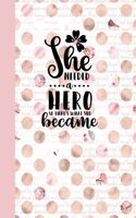 She Needed a Hero, So That's What She Became: Inspirational and Motivational Lined Journal for Busy Women, Moms and Girls, Who Enjoy Style, Class and a Little Bit of Whimsy. Pink Flower Dots