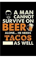 A Man Cannot Survive On Beer Alone He Needs Tacos As Well: 100 page 6 x 9 Blank lined journal for food lovers or beer drinkers perfect for him to jot down his ideas and notes