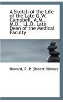 A Sketch of the Life of the Late G.W. Campbell, A.M., M.D., LL.D. Late Dean of the Medical Faculty