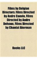 Films by Belgian Directors (Study Guide): Films Directed by Andre Cauvin, Films Directed by Andre Delvaux, Films Directed by Chantal Akerman