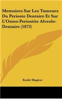 Memoires Sur Les Tumeurs Du Perioste Dentaire Et Sur L'Osteo-Periostite Alveolo-Dentaire (1873)