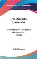 Der Deutsche Unterricht: Eine Methodik Fur Hohere Lehranstalten (1890)