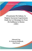 L'Examinator Per Italiam, Le Magister Sacrarum Cognitionum; Etude Sur La Chronique En Prose De Guillaume Le Breton (1881)