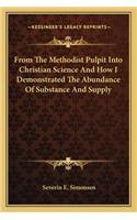 From the Methodist Pulpit Into Christian Science and How I Demonstrated the Abundance of Substance and Supply