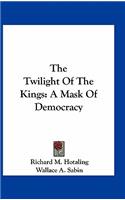 The Twilight of the Kings: A Mask of Democracy