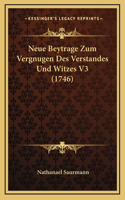 Neue Beytrage Zum Vergnugen Des Verstandes Und Witzes V3 (1746)
