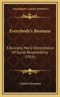 Everybody's Business: A Business Man's Interpretation Of Social Responsibility (1916)