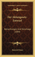Der Aktiengesetz-Entwurf: Betrachtungen Und Vorschlage (1884)(German)
