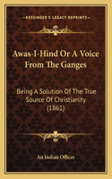 Awas-I-Hind Or A Voice From The Ganges