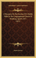 A Discourse On The Erection Of A Marble Tablet In The Congregational Church Of Winthrop, April 9, 1871 (1871)