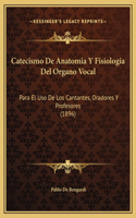 Catecismo De Anatomia Y Fisiologia Del Organo Vocal: Para El Uso De Los Cantantes, Oradores Y Profesores (1896)