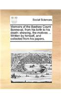 Memoirs of the Bashaw Count Bonneval, from His Birth to His Death: Shewing, the Motives ... Written by Himself, and Collected from His Papers.