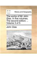 The Works of MR John Glas. in Five Volumes. the Second Edition. .. Volume 3 of 5