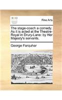 The Stage-Coach a Comedy. as It Is Acted at the Theatre-Royal in Drury-Lane