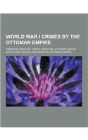 World War I Crimes by the Ottoman Empire: Armenian Genocide, Greek Genocide, Ottoman Labour Battalions, Special Organization (Ottoman Empire)(English)