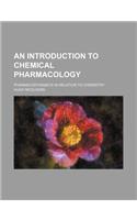 An Introduction to Chemical Pharmacology; Pharmacodynamics in Relation to Chemistry