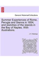 Summer Experiences of Rome, Perugia and Sienna in 1854; And Sketches of the Islands in the Bay of Naples. with Illustrations.