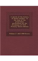 A Sketch of the History of South Carolina: To the Close of the Proprietary Government by the Revolution of 1719