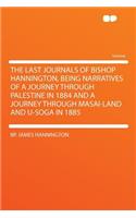 The Last Journals of Bishop Hannington, Being Narratives of a Journey Through Palestine in 1884 and a Journey Through Masai-Land and U-Soga in 1885