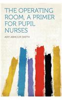 The Operating Room, a Primer for Pupil Nurses