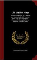 Old English Plays: The Thracian Wonder, by J. Webster and Rowley. the English Traveller; Royal King and Loyal Subject; Challenge for Beauty, by Thomas Heywood. Glossar