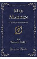 Mae Madden: With an Introductory Poem (Classic Reprint)
