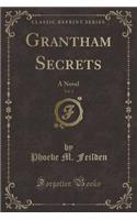 Grantham Secrets, Vol. 3: A Novel (Classic Reprint)