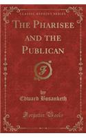 The Pharisee and the Publican (Classic Reprint)