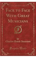 Face to Face with Great Musicians (Classic Reprint)