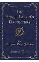 The Horse-Leech's Daughters (Classic Reprint)