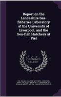 Report on the Lancashire Sea-fisheries Laboratory at the University of Liverpool, and the Sea-fish Hatchery at Piel