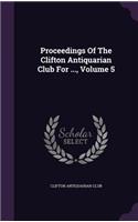 Proceedings of the Clifton Antiquarian Club for ..., Volume 5