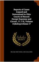 Reports of Cases Argued and Determined in Ohio Courts of Record Except Supreme and Circuit...V. 1-31, Volume 14; Volume 17