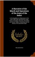 A Narrative of the March and Operations of the Army of the Indus: In the Expedition to Affghanistan in the Years 1838-1839. Illustrated by a Map, Views of Candahar, Ghuznee, and Cabool, and Various Tables. Comprisi