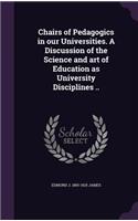 Chairs of Pedagogics in our Universities. A Discussion of the Science and art of Education as University Disciplines ..
