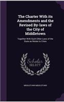 The Charter With its Amendments and the Revised By-laws of the City of Middletown