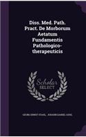 Diss. Med. Path. Pract. de Morborum Aetatum Fundamentis Pathologico-Therapeuticis