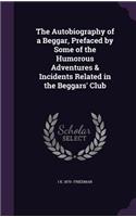 Autobiography of a Beggar, Prefaced by Some of the Humorous Adventures & Incidents Related in the Beggars' Club