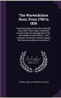 Warwickshire Hunt, From 1795 to 1836: Describing Many of the Most Splendid Runs With These Highly Celebrated Hounds Under the Management of Mr. John Middleton [and Others]: From Authenti