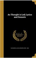 As Thought is Led; Lyrics and Sonnets