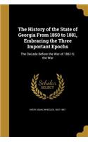 History of the State of Georgia From 1850 to 1881, Embracing the Three Important Epochs