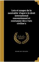 Lois et usages de la neutralite´ d'apre`s le droit international conventionnel et coutumier des e´tats civilise´s