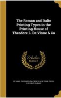 Roman and Italic Printing Types in the Printing House of Theodore L. De Vinne & Co