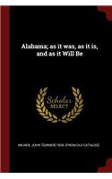 Alabama; as it was, as it is, and as it Will Be